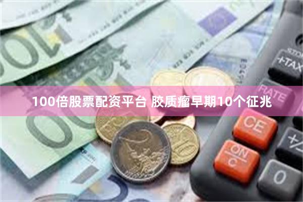 100倍股票配资平台 胶质瘤早期10个征兆