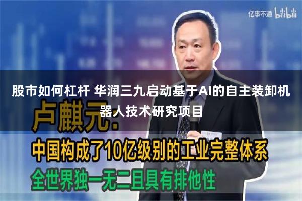 股市如何杠杆 华润三九启动基于AI的自主装卸机器人技术研究项目